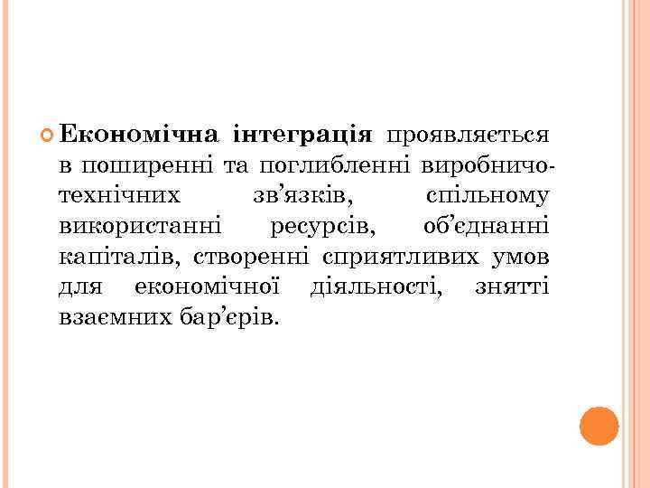 інтеграція проявляється в поширенні та поглибленні виробничотехнічних зв’язків, спільному використанні ресурсів, об’єднанні капіталів, створенні