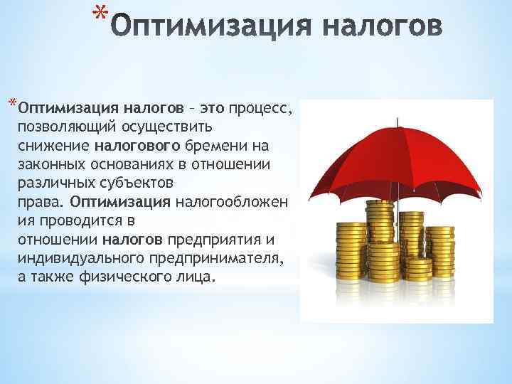 * *Оптимизация налогов – это процесс, позволяющий осуществить снижение налогового бремени на законных основаниях