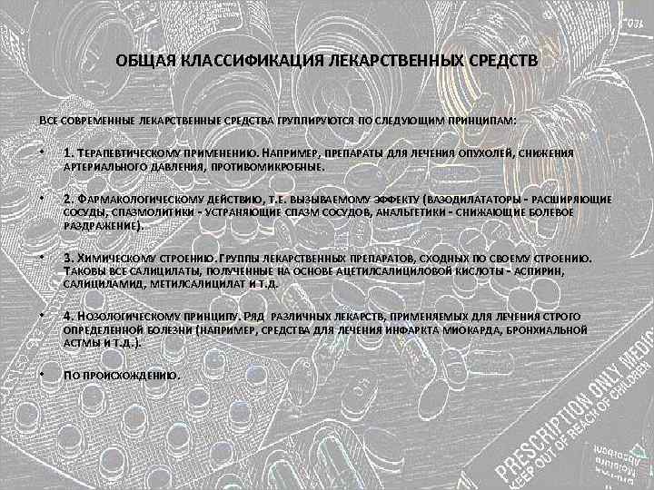 ОБЩАЯ КЛАССИФИКАЦИЯ ЛЕКАРСТВЕННЫХ СРЕДСТВ ВСЕ СОВРЕМЕННЫЕ ЛЕКАРСТВЕННЫЕ СРЕДСТВА ГРУППИРУЮТСЯ ПО СЛЕДУЮЩИМ ПРИНЦИПАМ: • 1.