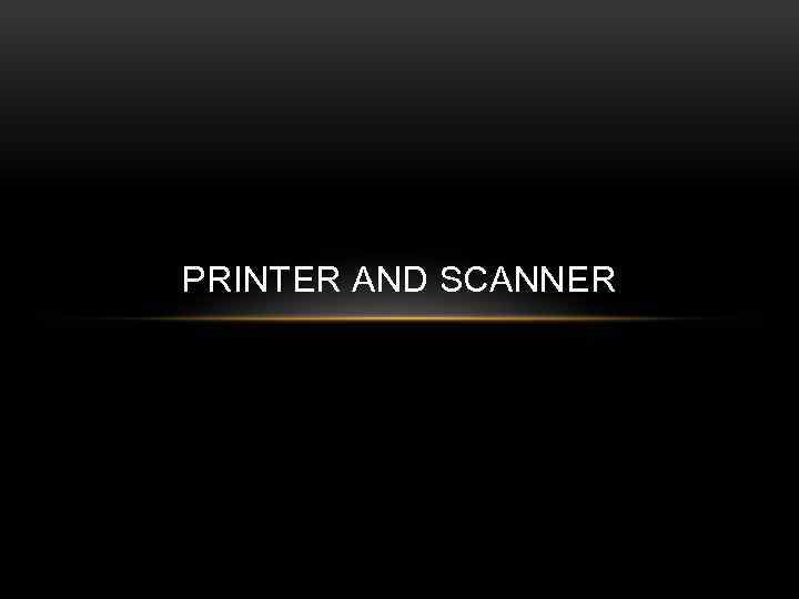 PRINTER AND SCANNER 
