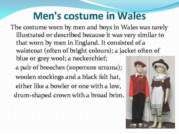 Men's costume in Wales The costume worn by men and boys in Wales was
