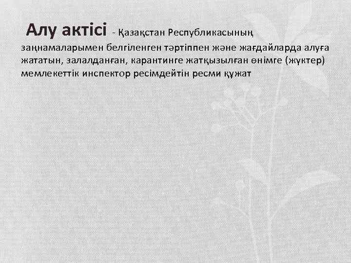 Алу актiсi - Қазақстан Республикасының заңнамаларымен белгiленген тәртiппен және жағдайларда алуға жататын, залалданған, карантинге