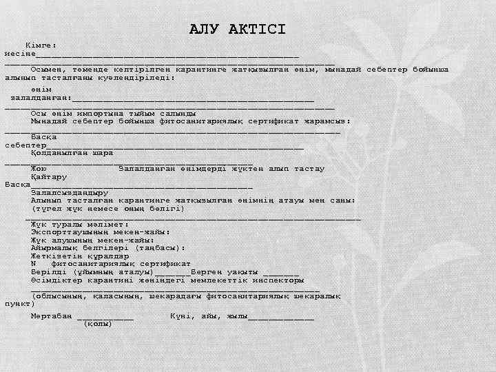  Кімге: АЛУ АКТІСІ иесіне________________________________ Осымен, төменде келтірілген карантинге жатқызылған өнім, мынадай себептер бойынша