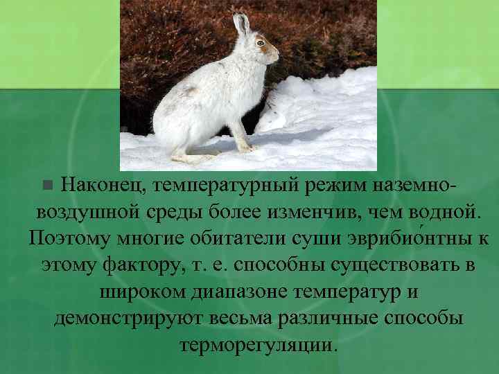 Наконец, температурный режим наземновоздушной среды более изменчив, чем водной. Поэтому многие обитатели суши эврибио