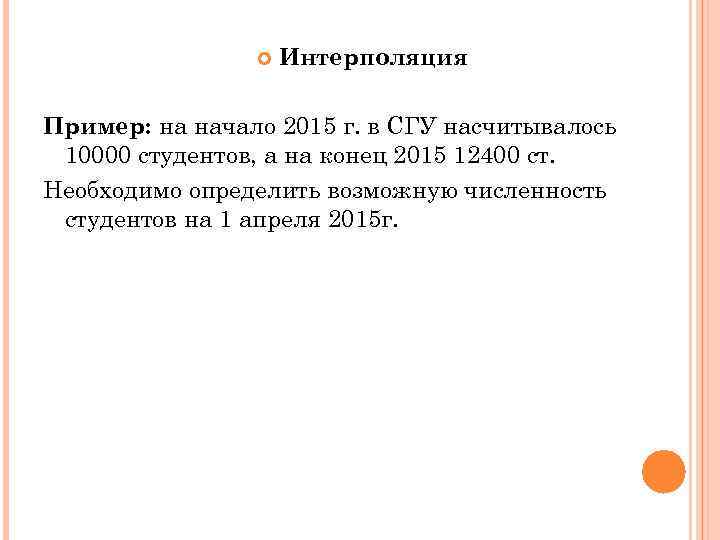  Интерполяция Пример: на начало 2015 г. в СГУ насчитывалось 10000 студентов, а на