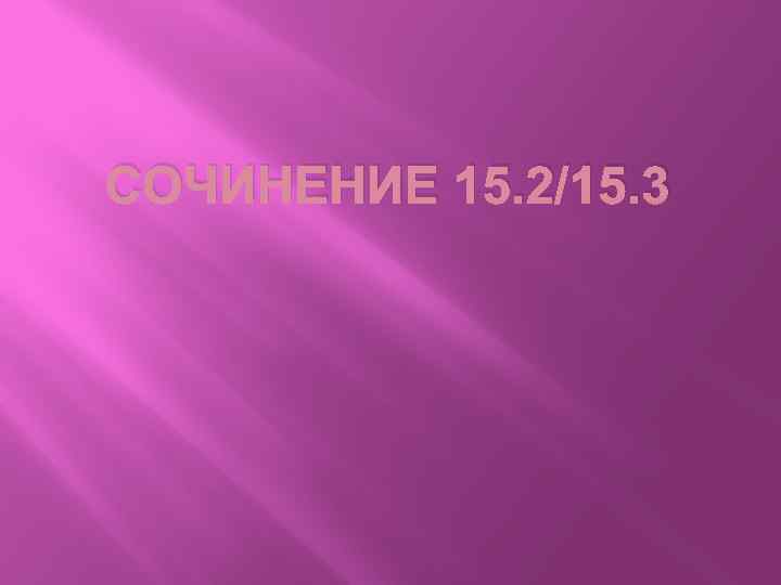 СОЧИНЕНИЕ 15. 2/15. 3 