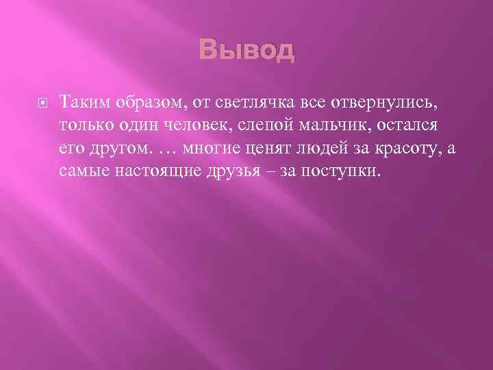 Вывод Таким образом, от светлячка все отвернулись, только один человек, слепой мальчик, остался его