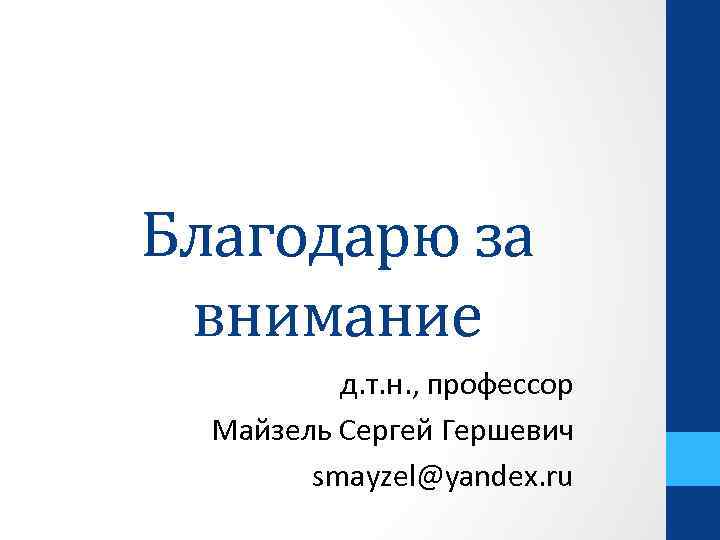 Благодарю за внимание д. т. н. , профессор Майзель Сергей Гершевич smayzel@yandex. ru 