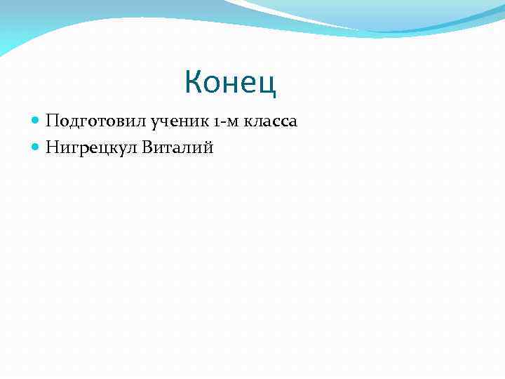 Конец Подготовил ученик 1 -м класса Нигрецкул Виталий 