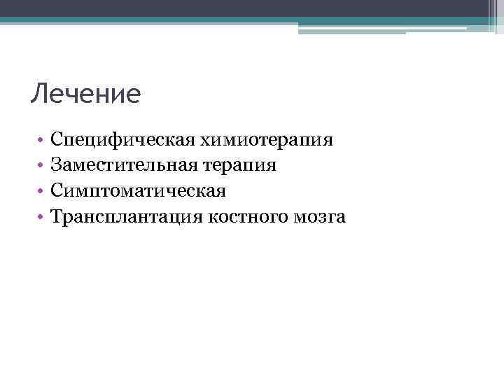 Лечение • • Специфическая химиотерапия Заместительная терапия Симптоматическая Трансплантация костного мозга 