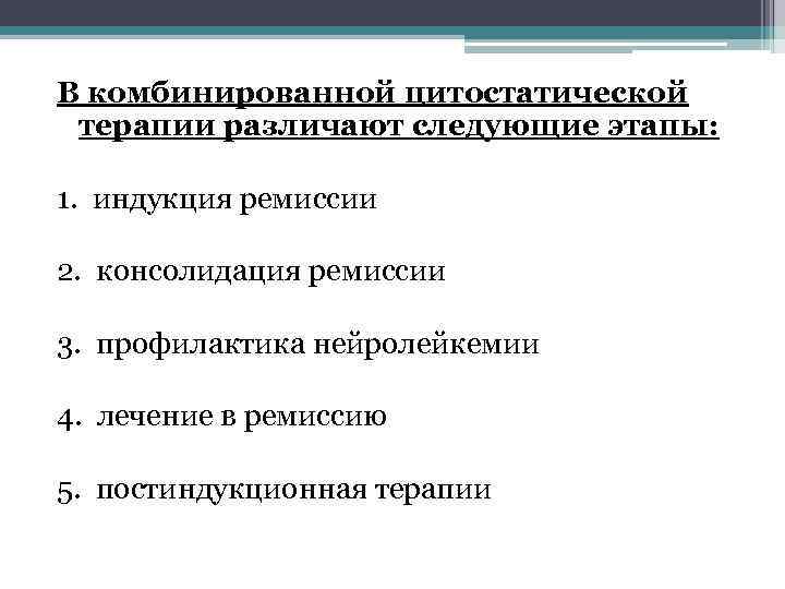 В комбинированной цитостатической терапии различают следующие этапы: 1. индукция ремиссии 2. консолидация ремиссии 3.