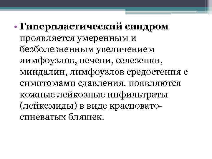  • Гиперпластический синдром проявляется умеренным и безболезненным увеличением лимфоузлов, печени, селезенки, миндалин, лимфоузлов