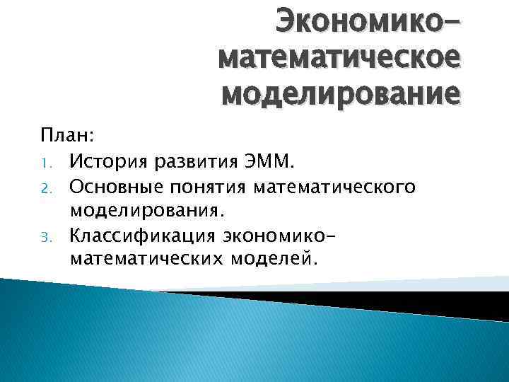 Экономикоматематическое моделирование План: 1. История развития ЭММ. 2. Основные понятия математического моделирования. 3. Классификация