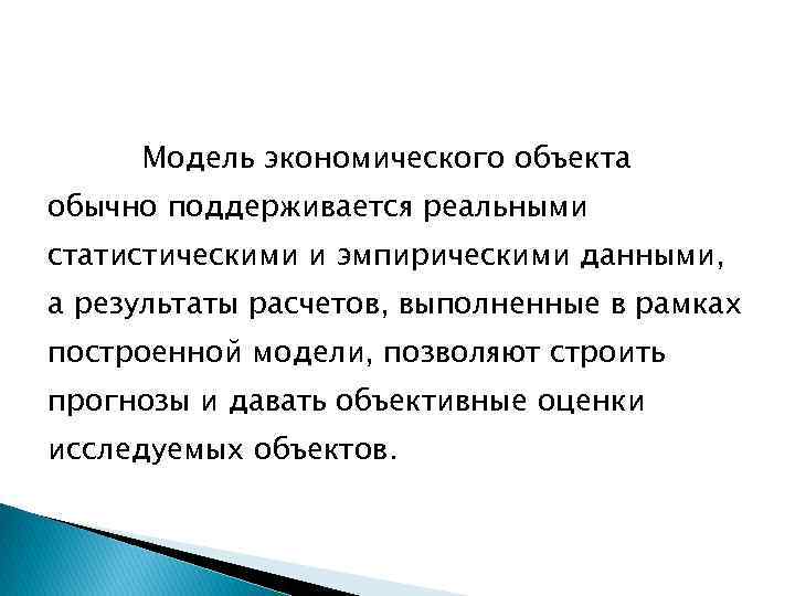 Модель экономического объекта обычно поддерживается реальными статистическими и эмпирическими данными, а результаты расчетов, выполненные