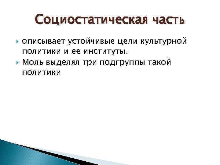 Социостатическая часть описывает устойчивые цели культурной политики и ее институты. Моль выделял три подгруппы