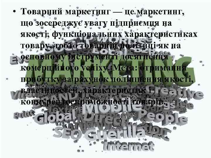  • Товарний маркетинг — це маркетинг, що зосереджує увагу підприємця на якості, функціональних
