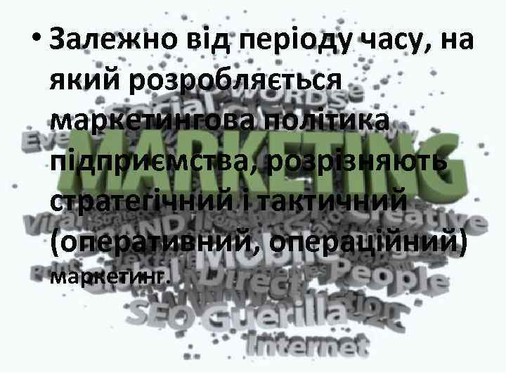  • Залежно від періоду часу, на який розробляється маркетингова політика підприємства, розрізняють стратегічний