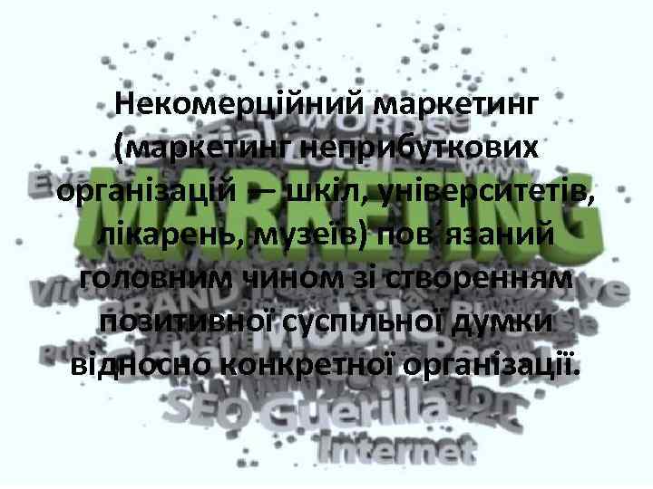 Некомерційний маркетинг (маркетинг неприбуткових організацій — шкіл, університетів, лікарень, музеїв) пов´язаний головним чином зі