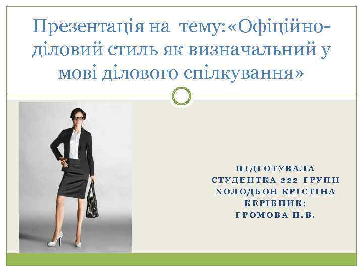 Презентація на тему: «Офіційноділовий стиль як визначальний у мові ділового спілкування» ПІДГОТУВАЛА СТУДЕНТКА 222