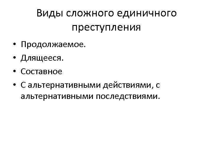 Виды сложного единичного преступления • • Продолжаемое. Длящееся. Составное С альтернативными действиями, с альтернативными