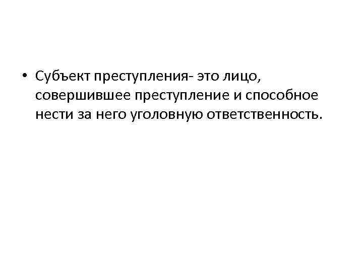  • Субъект преступления- это лицо, совершившее преступление и способное нести за него уголовную