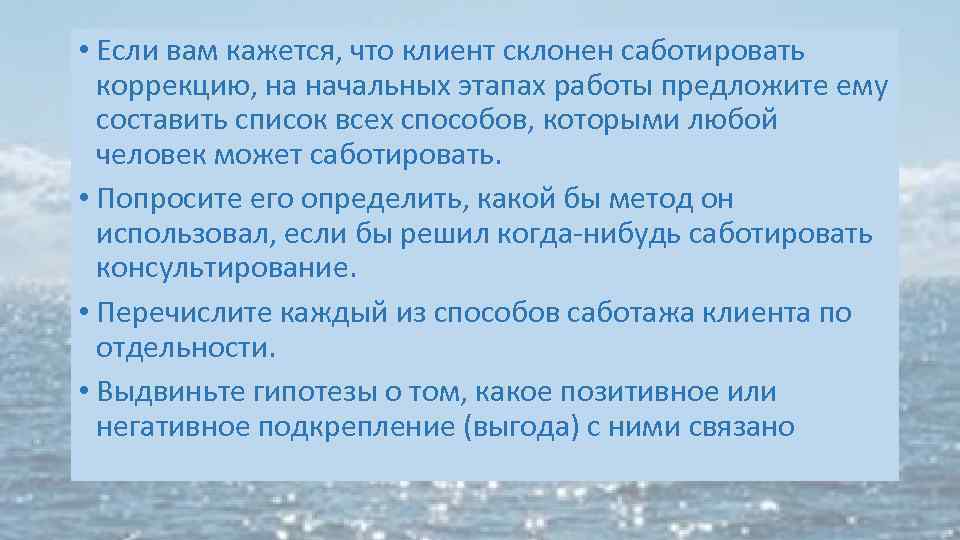  • Если вам кажется, что клиент склонен саботировать коррекцию, на начальных этапах работы