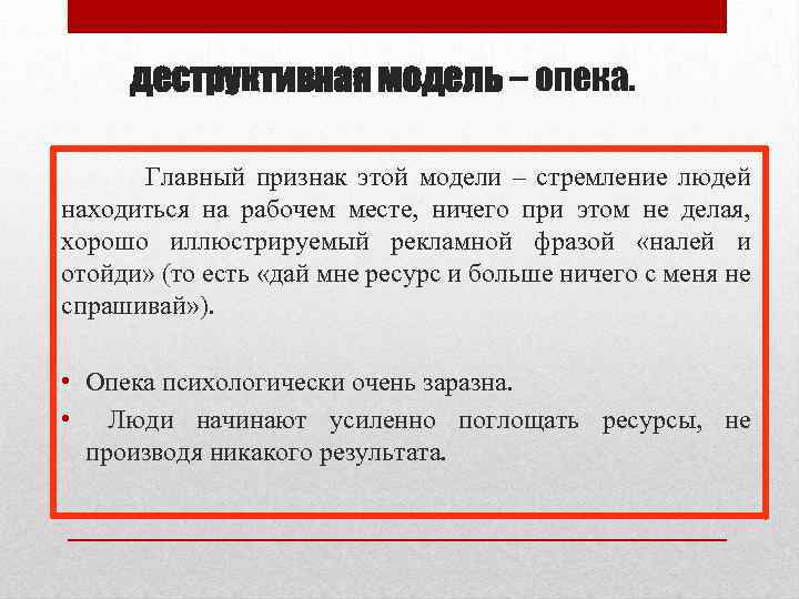 деструктивная модель – опека. Главный признак этой модели – стремление людей находиться на рабочем