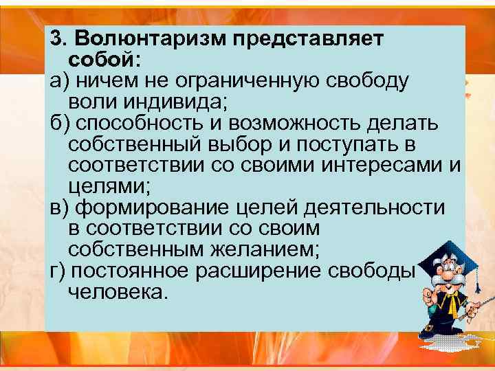 3. Волюнтаризм представляет собой: а) ничем не ограниченную свободу воли индивида; б) способность и