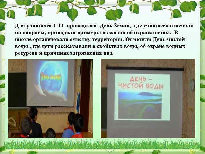 Для учащихся 1 -11 проводился День Земли, где учащиеся отвечали на вопросы, приводили примеры