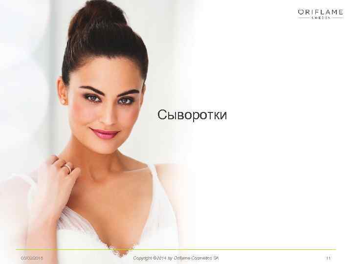 Сыворотки 03/02/2018 Copyright © 2014 by Oriflame Cosmetics SA 11 