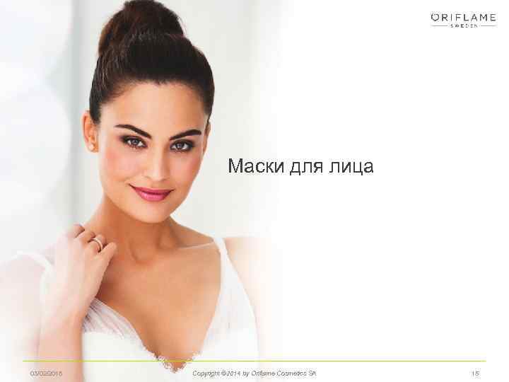 Маски для лица 03/02/2018 Copyright © 2014 by Oriflame Cosmetics SA 15 