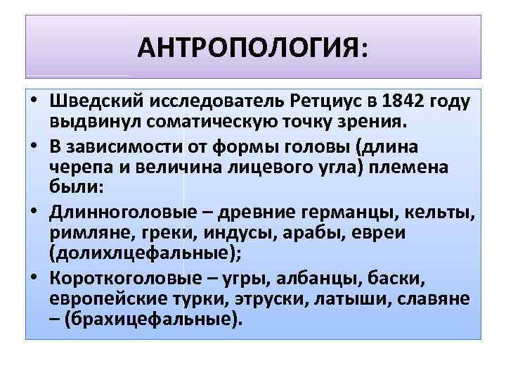 АНТРОПОЛОГИЯ: • Шведский исследователь Ретциус в 1842 году выдвинул соматическую точку зрения. • В