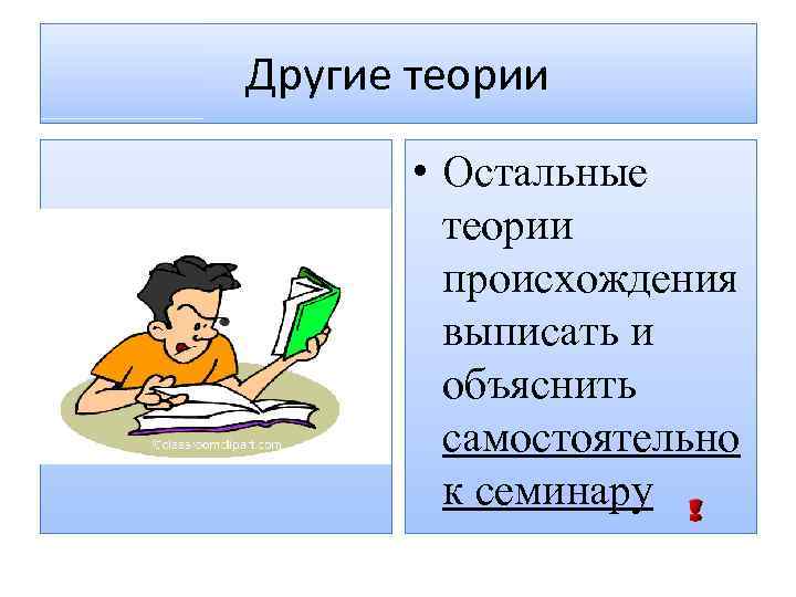 Другие теории • Остальные теории происхождения выписать и объяснить самостоятельно к семинару 