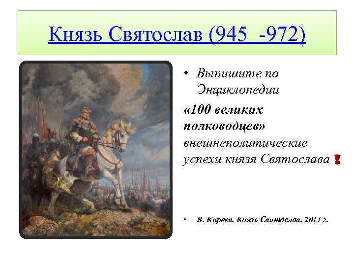 Князь Святослав (945 -972) • Выпишите по Энциклопедии « 100 великих полководцев» внешнеполитические успехи