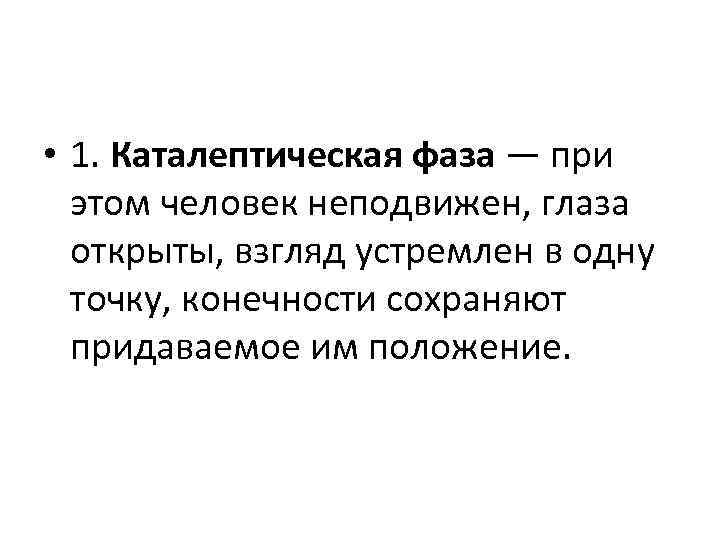  • 1. Каталептическая фаза — при этом человек неподвижен, глаза открыты, взгляд устремлен