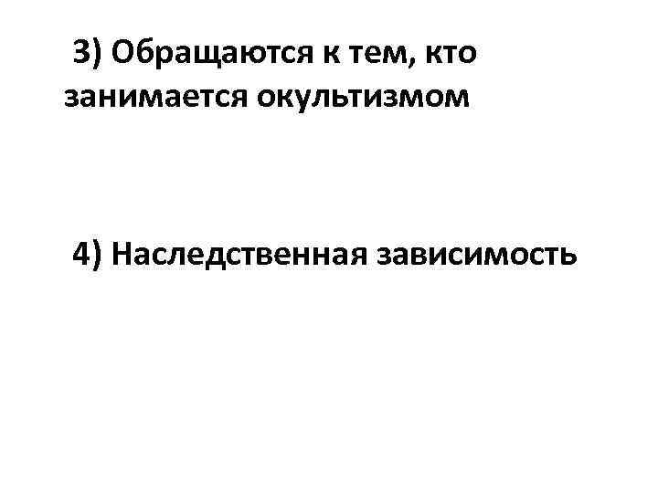  3) Обращаются к тем, кто занимается окультизмом 4) Наследственная зависимость 