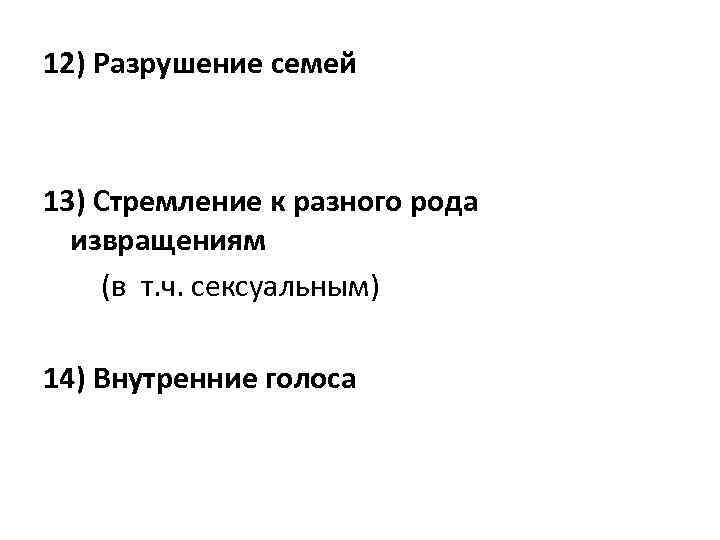 12) Разрушение семей 13) Стремление к разного рода извращениям (в т. ч. сексуальным) 14)