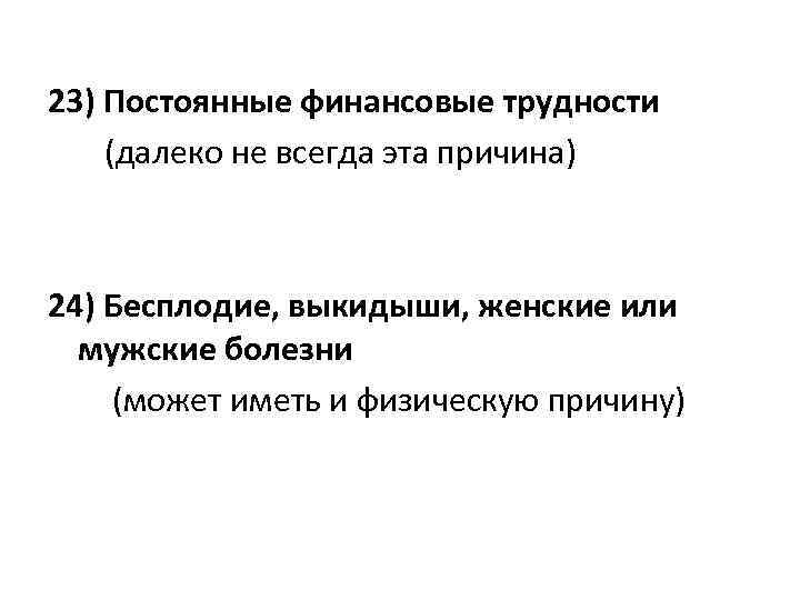 23) Постоянные финансовые трудности (далеко не всегда эта причина) 24) Бесплодие, выкидыши, женские или