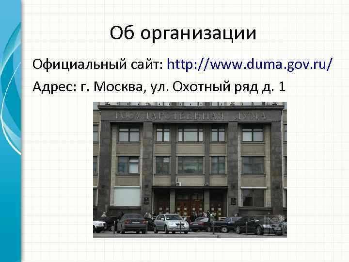 Об организации Официальный сайт: http: //www. duma. gov. ru/ Адрес: г. Москва, ул. Охотный