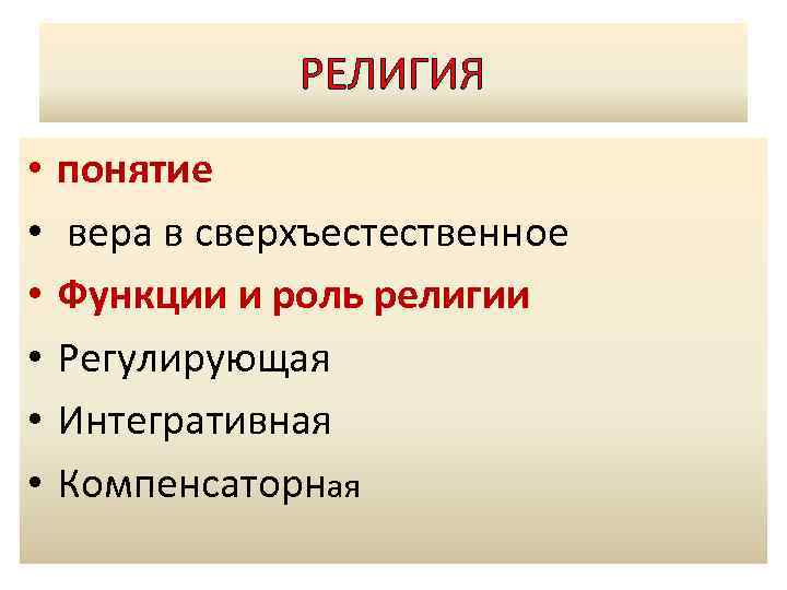 РЕЛИГИЯ • • • понятие вера в сверхъестественное Функции и роль религии Регулирующая Интегративная