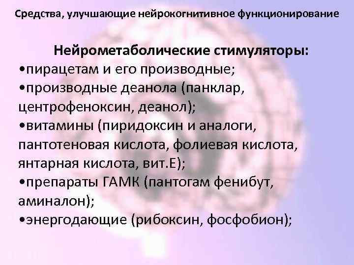 Средства, улучшающие нейрокогнитивное функционирование Нейрометаболические стимуляторы: • пирацетам и его производные; • производные деанола