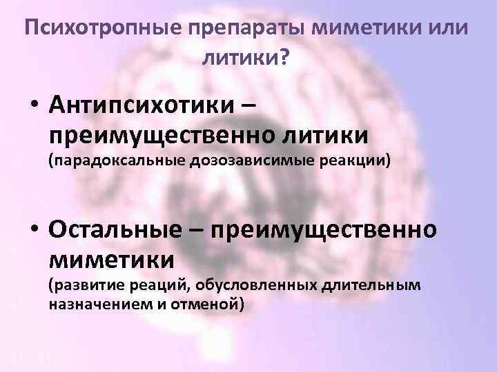 Психотропные препараты миметики или литики? • Антипсихотики – преимущественно литики (парадоксальные дозозависимые реакции) •