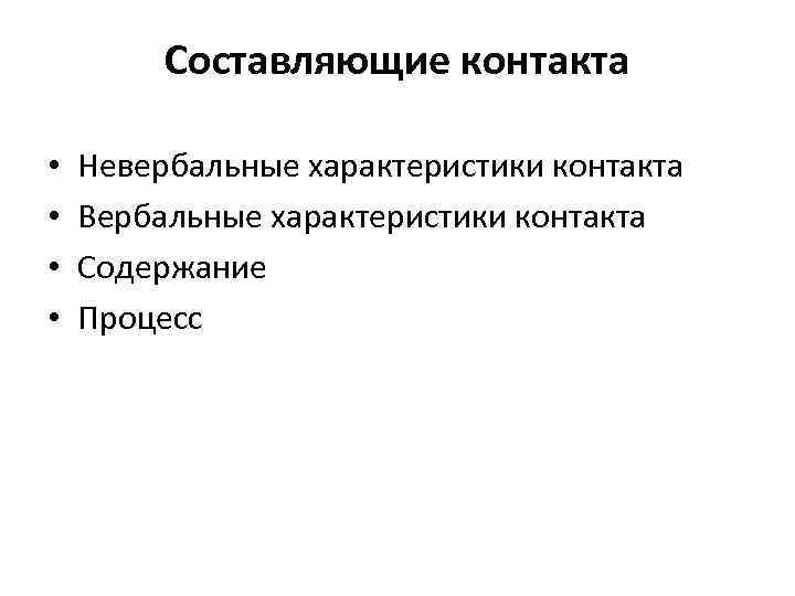 Составляющие контакта • • Невербальные характеристики контакта Вербальные характеристики контакта Содержание Процесс 