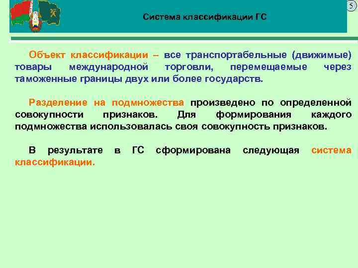 5 Система классификации ГС Объект классификации – все транспортабельные (движимые) товары международной торговли, перемещаемые