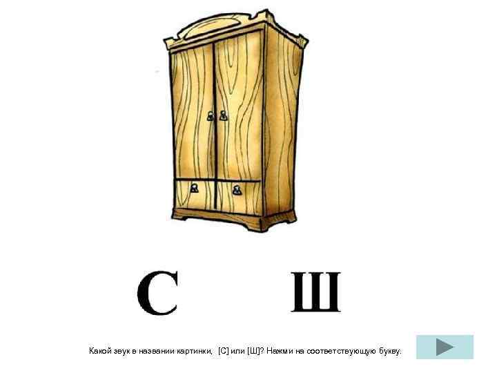 Какой звук в названии картинки, [С] или [Ш]? Нажми на соответствующую букву. 