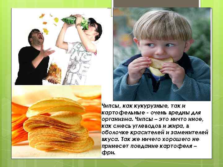 Чипсы, как кукурузные, так и картофельные - очень вредны для организма. Чипсы – это