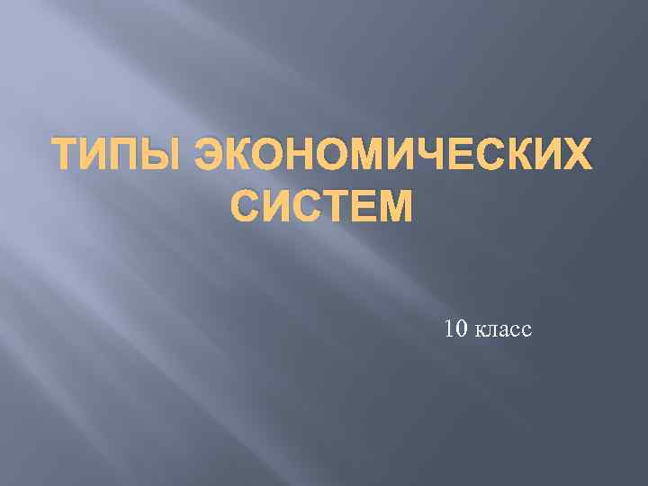 ТИПЫ ЭКОНОМИЧЕСКИХ СИСТЕМ 10 класс 