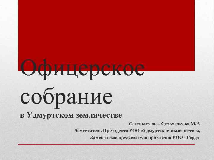 Офицерское собрание в Удмуртском землячестве Составитель – Сельченкова М. Р. Заместитель Президента РОО «Удмуртское