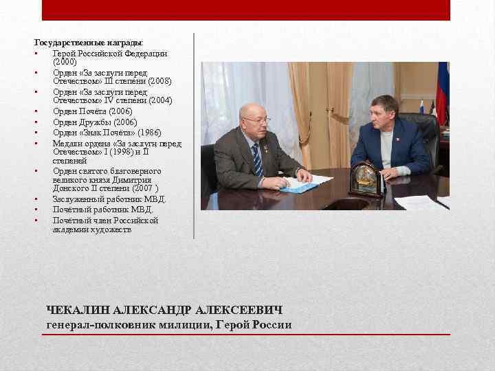 Государственные награды: • Герой Российской Федерации (2000) • Орден «За заслуги перед Отечеством» III