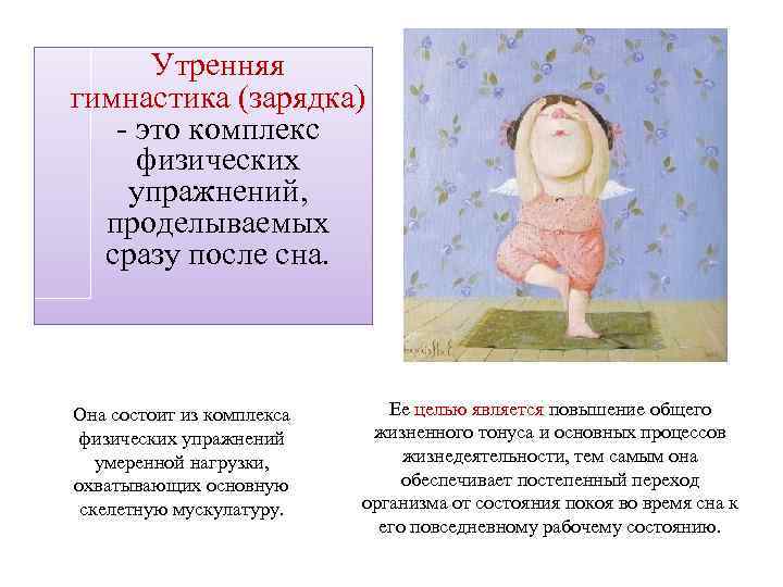 Утренняя гимнастика (зарядка) - это комплекс физических упражнений, проделываемых сразу после сна. Она состоит